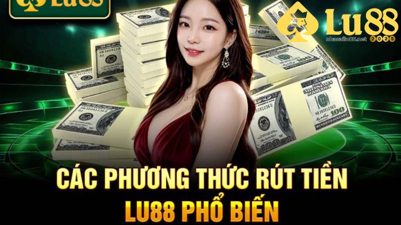 Các phương thức rút tiền Lu88 phổ biến hiện nay