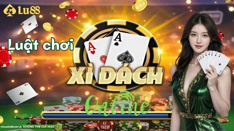 Xì dách online - Luật chơi cơ bản tại nhà cái Lu88