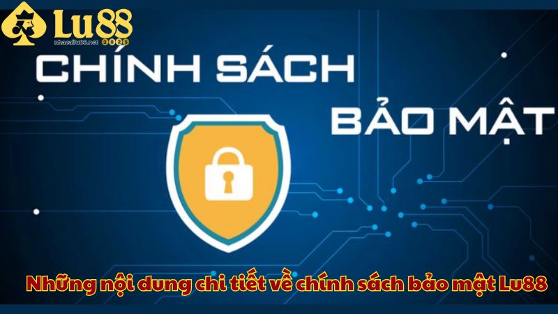 Những nội dung chi tiết về chính sách bảo mật Lu88